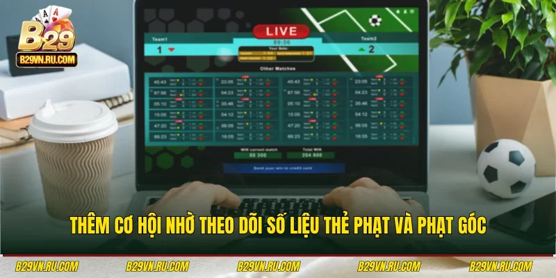 Thêm cơ hội nhờ theo dõi số liệu thẻ phạt và phạt góc