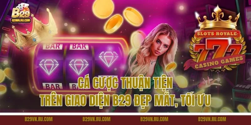 Cá cược thuận tiện trên giao diện B29 đẹp mắt, tối ưu