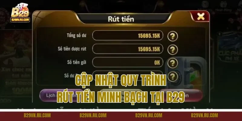 Cập nhật quy trình rút tiền minh bạch tại B29