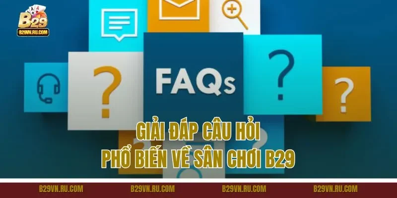 Giải đáp câu hỏi phổ biến về sân chơi B29