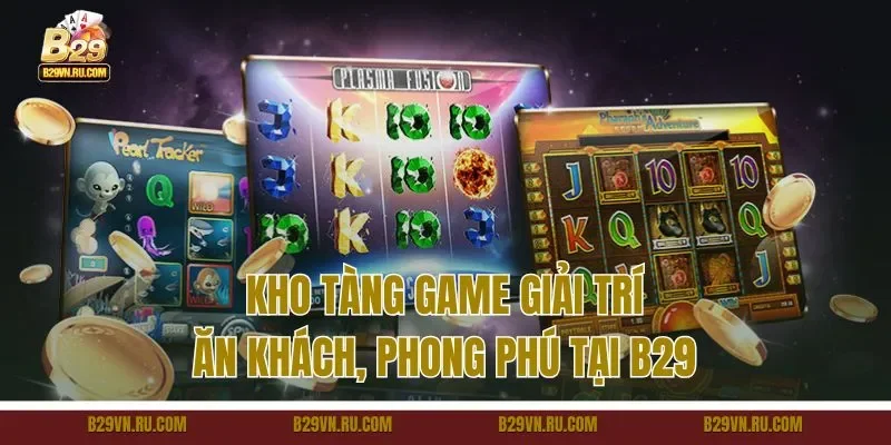 Kho tàng game giải trí ăn khách, phong phú tại B29