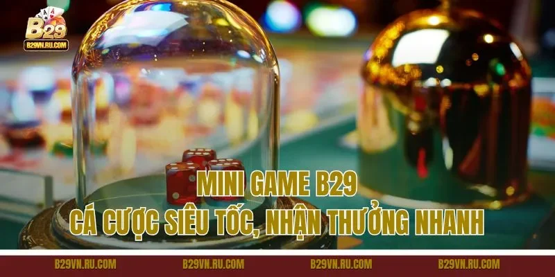 Mini game B29 - Cá cược siêu tốc, nhận thưởng nhanh