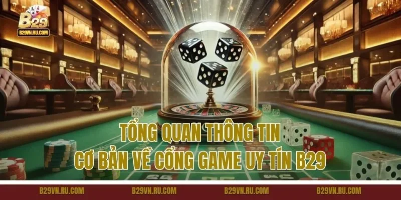 Tổng quan thông tin cơ bản về cổng game uy tín B29